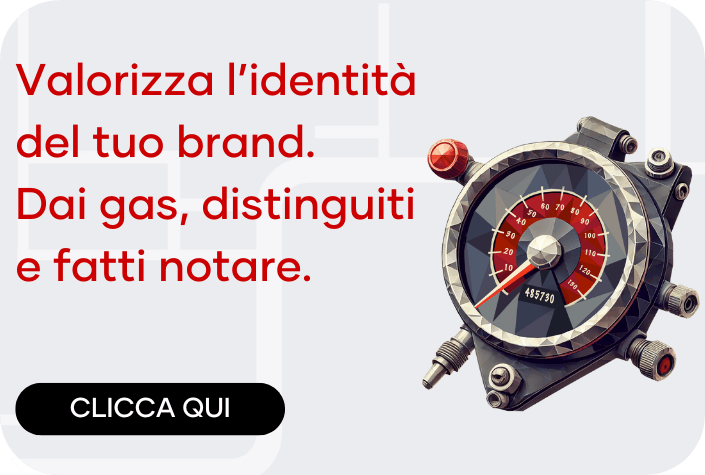 Valorizza l'identità del tuo brand. Dai gas, distinguiti e fatti notare.