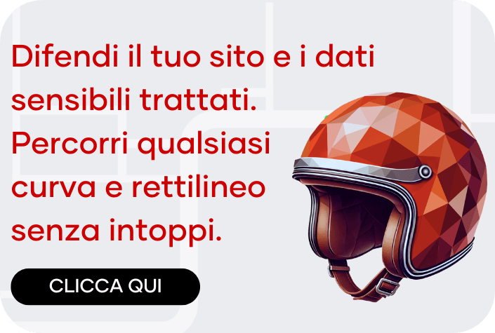 Difendi il tuo sito e i dati sensibili trattati. Percorri qualsiasi curva e rettilineo senza intoppi.